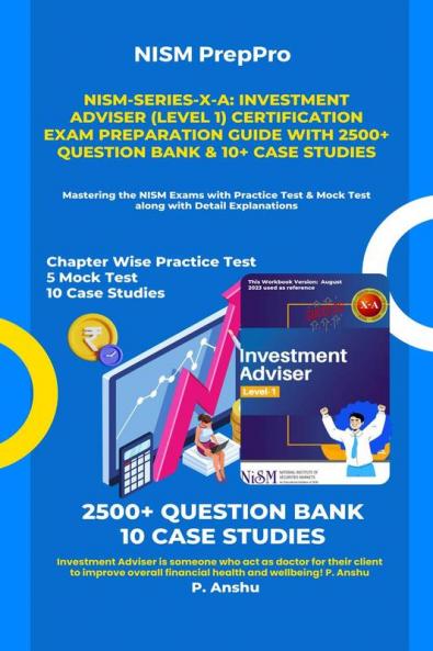 NISM-Series-X-A: Investment Adviser (Level 1) Certification Exam Preparation Guide with 2500+ Question Bank &amp;amp; 10+ Case Studies : Mastering the NISM Exams with Practice Test &amp; Mock Test ...