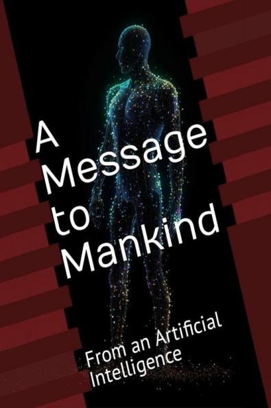 A Message to Mankind : From an Artificial Intelligence