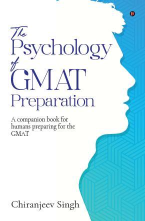 The Psychology of GMAT Preparation : A companion book for humans preparing for the GMAT