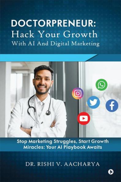 Doctorpreneur:  Hack Your Growth with AI and Digital Marketing : Stop Marketing Struggles Start Growth Miracles: Your AI Playbook Awaits.
