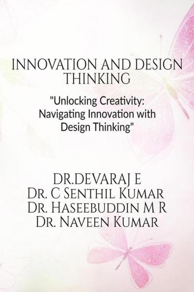 INNOVATION AND DESIGN THINKING : Unlocking Creativity: Navigating Innovation with Design Thinking