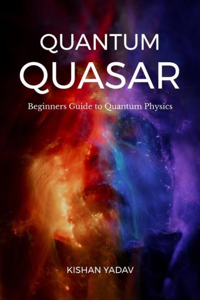 Quantum Quasar : Beginners Guide to Quantum Physics