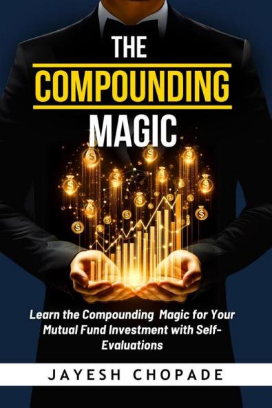 The Compounding Magic : Learn the Compounding Magic for Your Mutual Fund Investment with Self-Evaluations