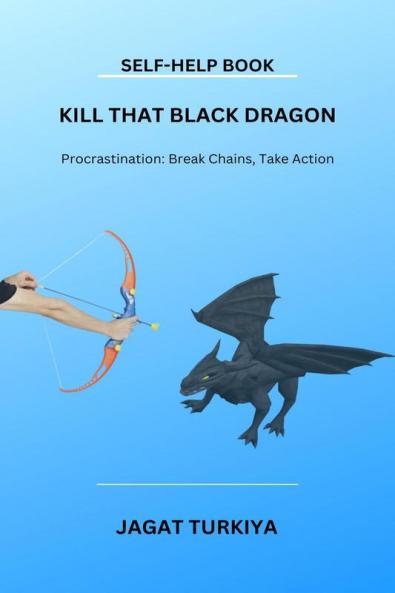 Kill That Black Dragon : Procrastination: Break Chains Take Action