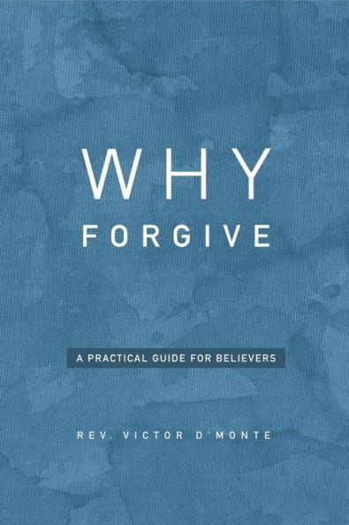 WHY FORGIVE : A PRACTICAL GUIDE FOR BELIEVERS