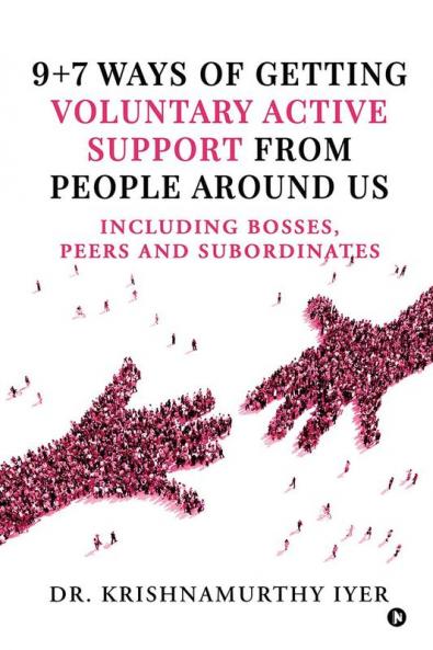 9+7 ways of getting voluntary active support from people around us : Including bosses peers and subordinates