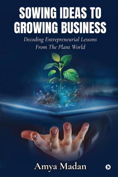Sowing Ideas to Growing Business : Decoding Entrepreneurial Lessons from the Plant World