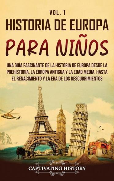 Historia De Europa Para Niños Vol. 1: Una Guía Fascinante De La Historia De Europa Desde La Prehistoria, La Europa Antigua Y La Edad Media, Hasta El ... Era De Los Descubrimientos (Spanish Edition)