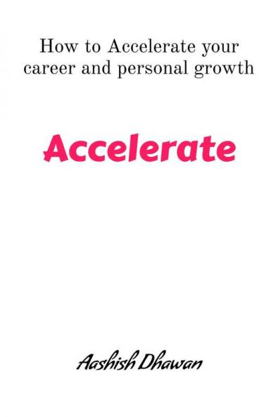 Accelerate: How to accelerate your career and personal growth