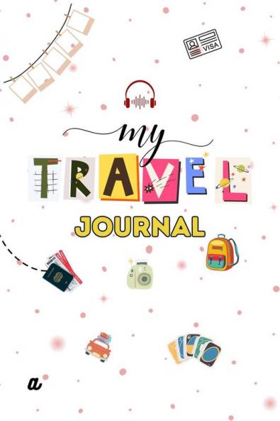 My Travel Journal : Travel Journal for kids Books for 8+ year old children helps to capture your travels like never before