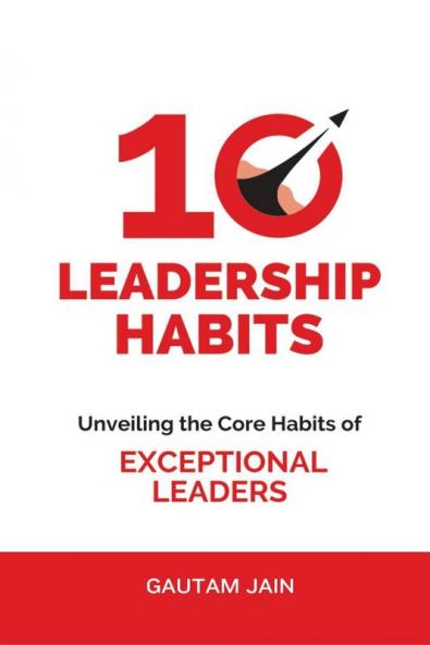 10 Leadership Habits : Unveiling the Core Habits of EXCEPTIONAL LEADERS