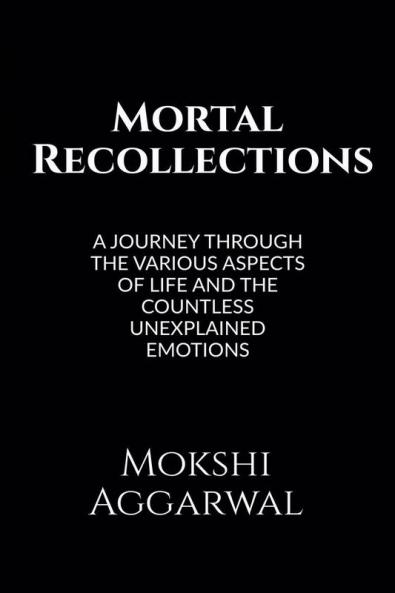 Mortal Recollections : A journey through the various aspects of life and the countless unexplained emotions.