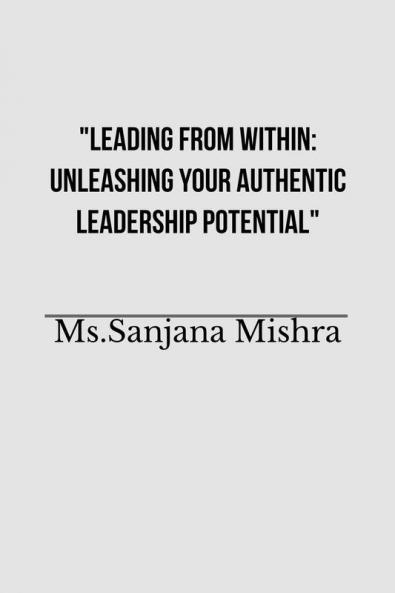 &quot;Leading from Within: Unleashing Your Authentic Leadership Potential&quot;
