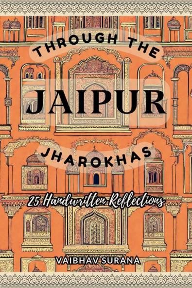 Through The Jaipur Jharokhas : 25 Handwritten Reflections