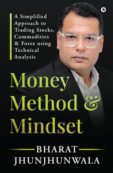 Money Method and Mindset: A simplified approach to trading stocks commodities & forex using Technical Analysis