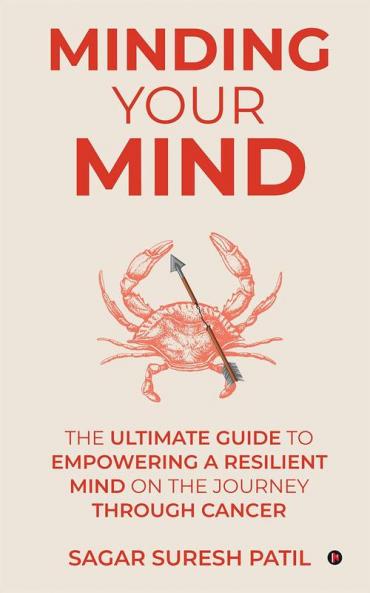 Minding Your Mind : The Ultimate Guide to Empowering a Resilient Mind on the Journey through Cancer