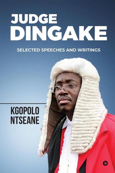 JUDGE DINGAKE- SELECTED SPEECHES AND WRITINGS