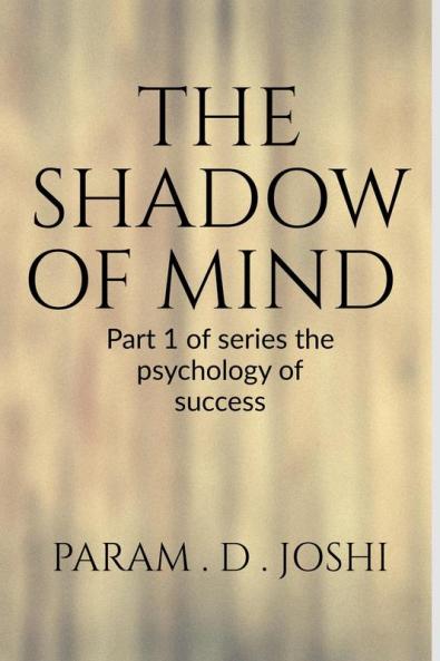THE SHADOW OF MIND : Part 1 of series the psychology of success