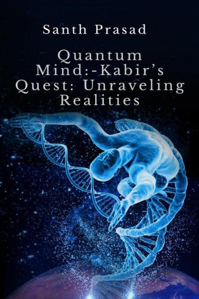 Quantum Mind :- Kabir’s Quest: Unraveling Realities