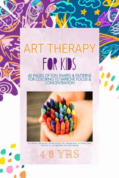 Art Therapy For Kids : 40 pages of fun shapes and patterns for coloring to improve focus and concentration