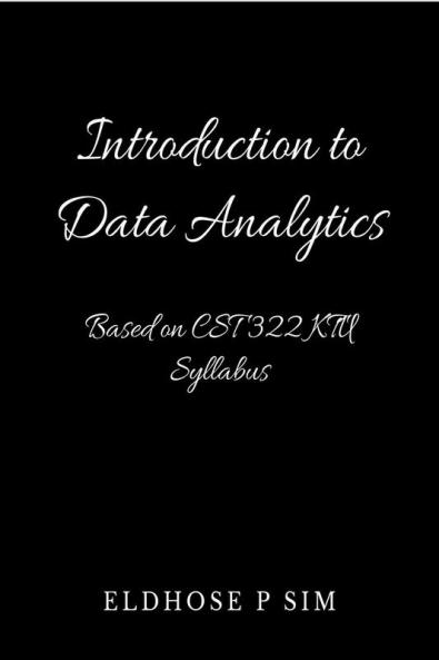 Introduction to Data Analytics : Based on CST 322 Ktu syllabus