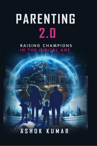 Parenting 2.0 : Raising Champions in the Digital Age