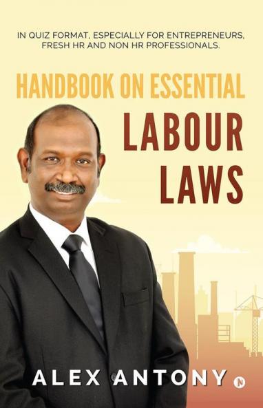 Handbook on Essential Labour Laws: In Quiz Format Especially for Entrepreneurs Fresh HR and Non HR Professionals.
