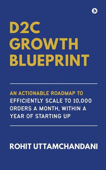 D2C Growth Blueprint: An Actionable Roadmap to Efficiently Scale to 10000 Orders a Month Within a Year of Starting Up
