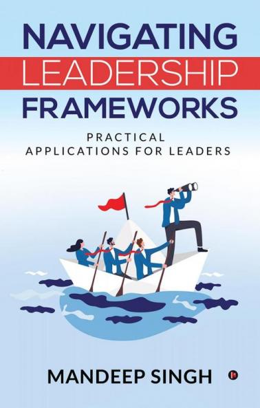 Navigating Leadership Frameworks: Practical Applications for Leaders