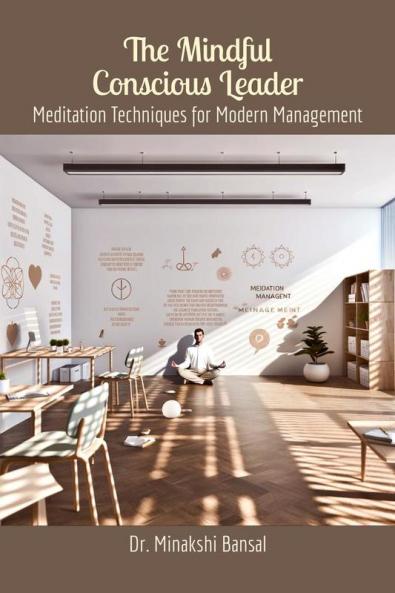 The Mindful Conscious Leader: Meditation Techniques for Modern Management