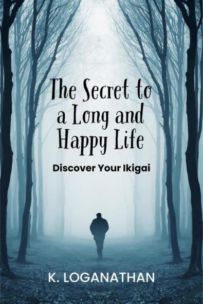The Secret to a Long and Happy Life: Discover Your Ikigai