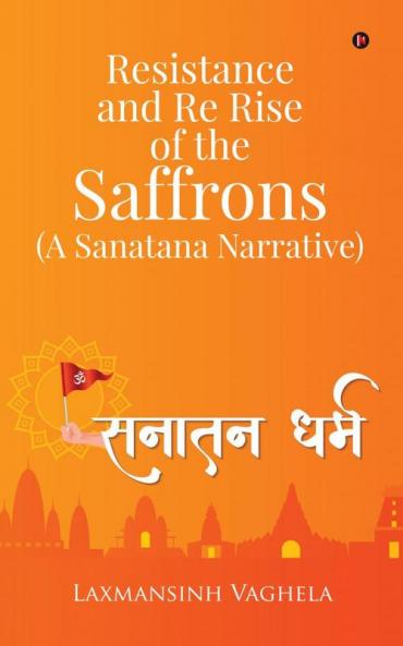 Resistance and Re Rise of the Saffrons (A Sanatana Narrative)