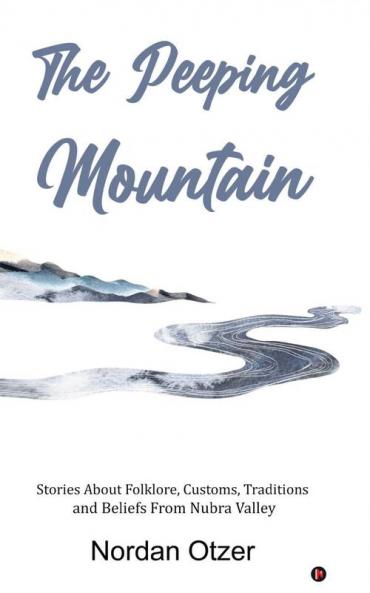 The Peeping Mountain : Stories About Folklore Customs Traditions and Beliefs From Nubra Valley