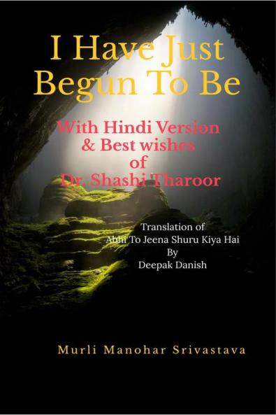 I Have Just Begun To Be With Hindi Version: & Best wishes of Dr. Shashi Tharoor
