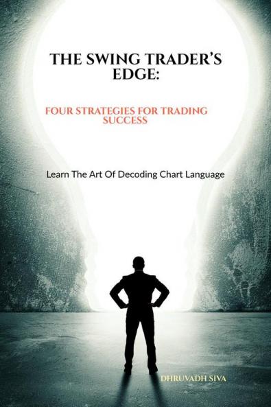 THE SWING TRADER’S EDGE: FOUR STRATEGIES FOR TRADING SUCCESS: LEARN THE ART OF DECODING CHART LANGUAGE