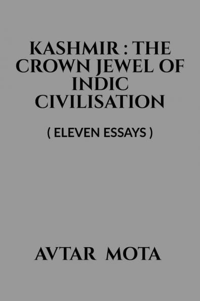 KASHMIR : THE CROWN JEWEL OF INDIC CIVILISATION: ( Eleven Essays )