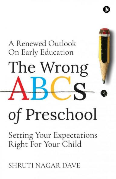 The Wrong ABCs of Preschool: A Renewed Outlook On Early Education