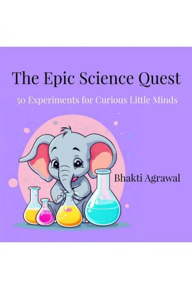 The Epic Science Quest: 50 Experiments for Curious Little Minds
