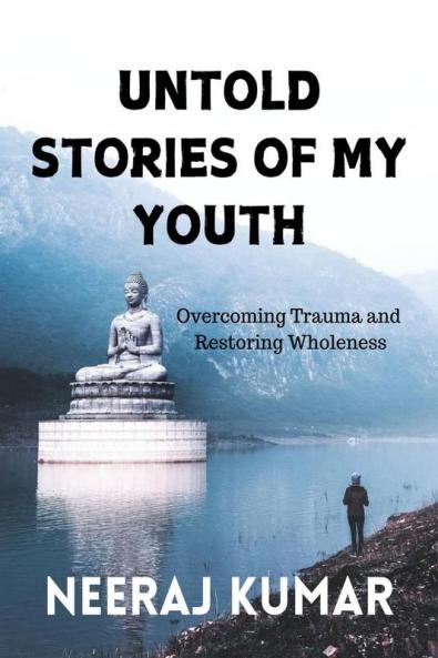 UNTOLD STORIES OF MY YOUTH: Overcoming Trauma and Restoring Wholeness