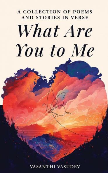 What Are You to Me (Color Edition): A Collection of Poems and Stories in Verse