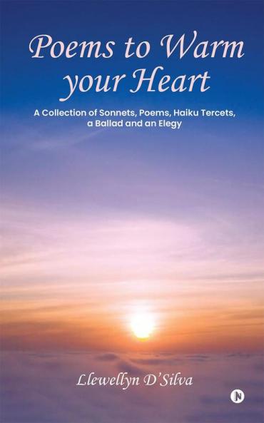 Poems to Warm your Heart: A Collection of Sonnets Poems Haiku tercets a Ballad and an Elegy