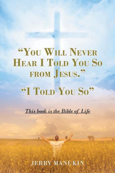 YOU WILL NEVER HEAR I TOLD YOU SO FROM JESUS.