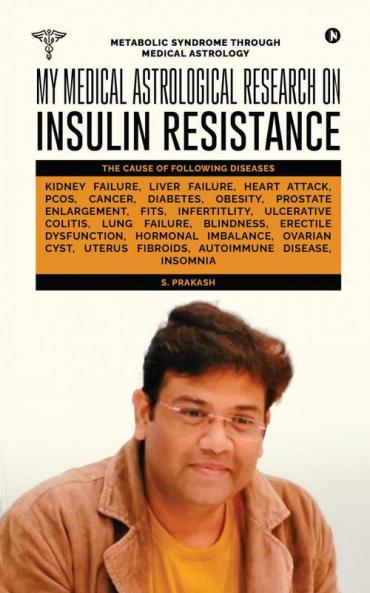 My Medical Astrological Research on Insulin Resistance the Cause of Cancer Kidney Failure Heart Attack: Metabolic Syndrome Through Medical Astrology
