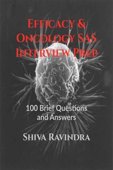 Efficacy &amp;amp; Oncology SAS: Interview Prep: 100 Vital Questions and Answers