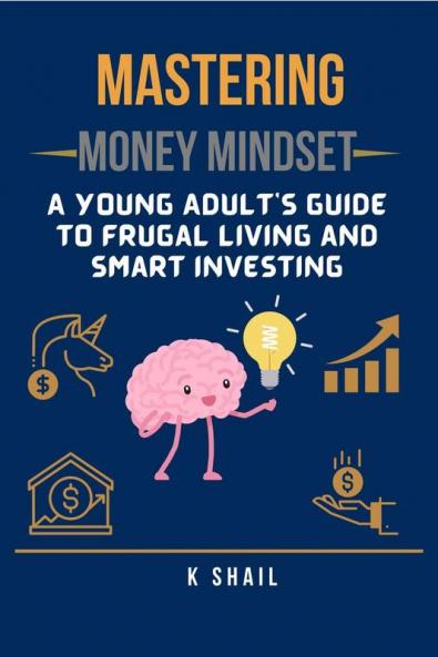 Mastering Money Mindset: A Young Adult's Guide to Frugal Living and Smart Investing