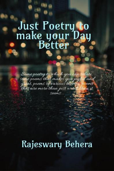 Just poetry to make your day better: Some poetry to which you can relate some poems that makes you joyful and great poems of various themes poems that are more than just words than it seems...