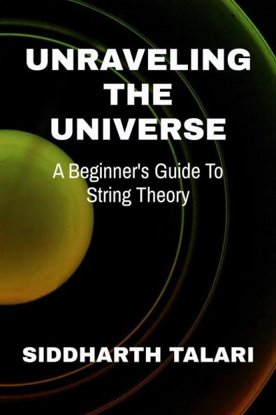 UNRAVELING THE UNIVERSE: A BEGINNER’S GUIDE TO STRING THEORY