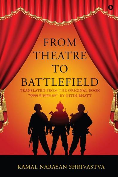 From Theatre to Battlefield: Translated from the original book “रंगमंच से रणमंच तक “ by Nitin Bhatt