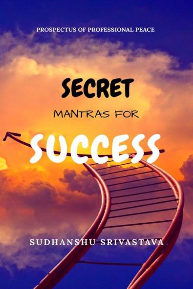 Secret Mantras for Success: Prospectus of Professional Peace