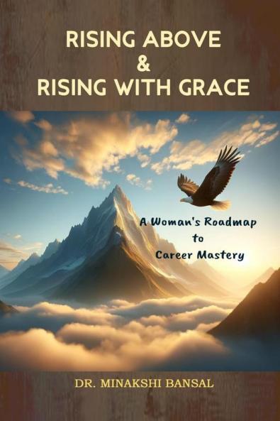 Rising Above and Rising with Grace: A Woman's Roadmap to Career Mastery